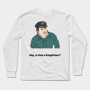 MARK CORRIGAN | HEY, IS THAT A KINGFISHER? Long Sleeve T-Shirt